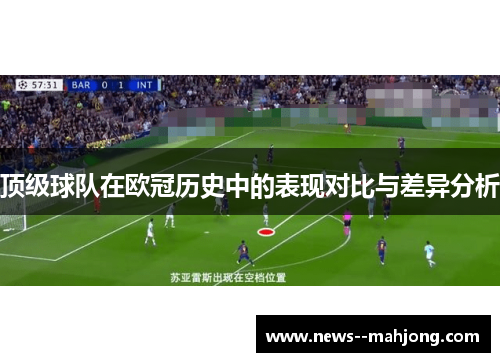 顶级球队在欧冠历史中的表现对比与差异分析