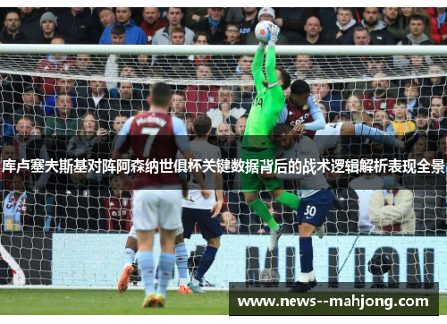 库卢塞夫斯基对阵阿森纳世俱杯关键数据背后的战术逻辑解析表现全景 库卢塞夫斯基对阵阿森纳世俱杯关键数据背后的战术逻辑解析表现全景